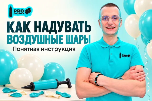Как надувать воздушные шары: инструкция для первого оформления